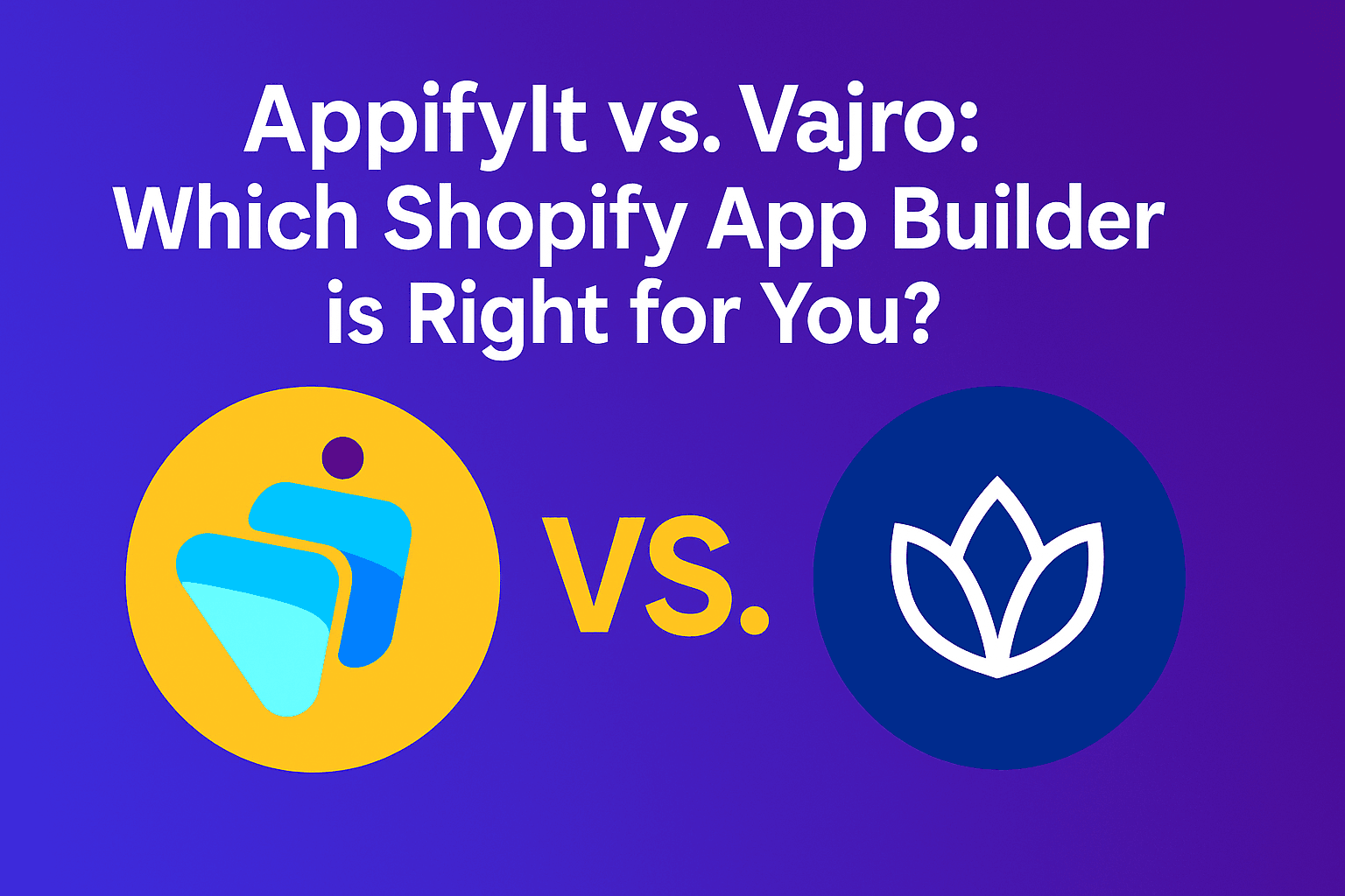 AppifyIt vs. Vajro: Which Shopify App Builder is Right for You?