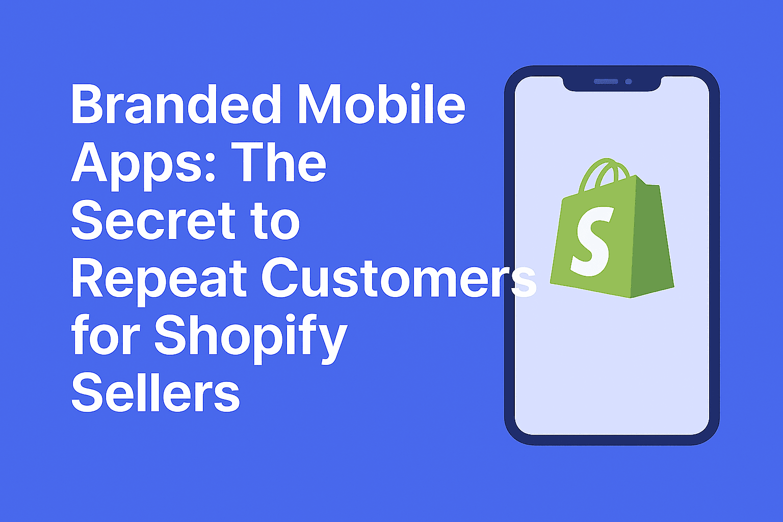 Branded Mobile Apps: The Secret to Repeat Customers for Shopify Sellers